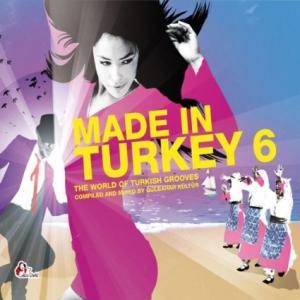 Made In Turkey 6 - The World Of Turkish Grooves By Gülbahar Kültür